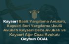 Kayseri Basit Yargılama Avukatı, Kayseri Seri Yargılama Usulü Avukatı Kayseri Ceza Avukatı ve Kayseri Ağır Ceza Avukatı Ceyhun ÖCAL